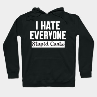 I Hate Everyone Stupid Cunts Hoodie